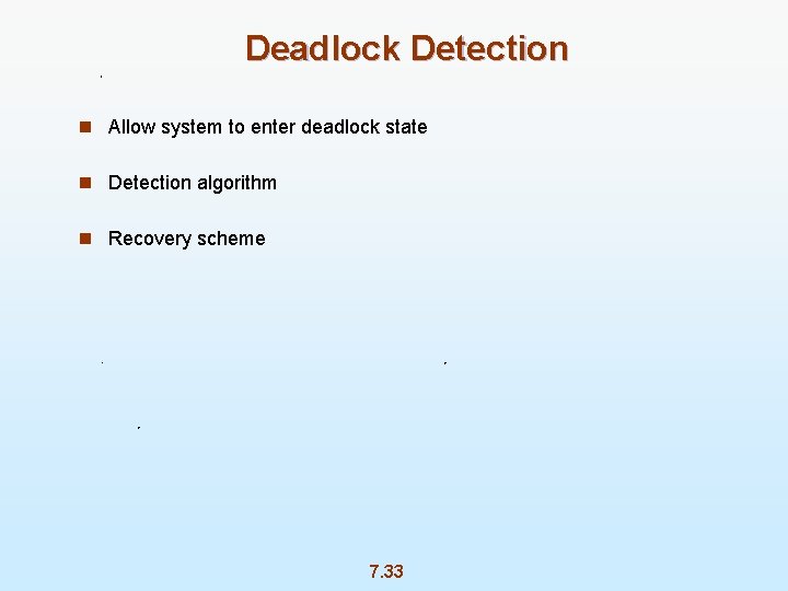 Deadlock Detection n Allow system to enter deadlock state n Detection algorithm n Recovery