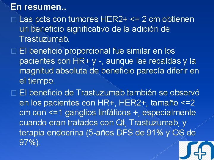 En resumen. . Las pcts con tumores HER 2+ <= 2 cm obtienen un