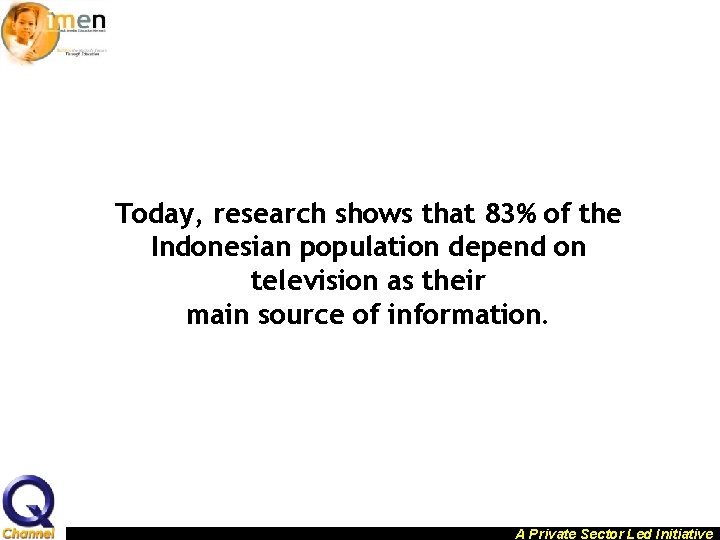 Today, research shows that 83% of the Indonesian population depend on television as their