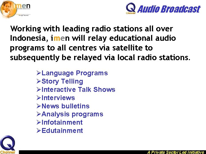 Audio Broadcast Working with leading radio stations all over Indonesia, imen will relay educational