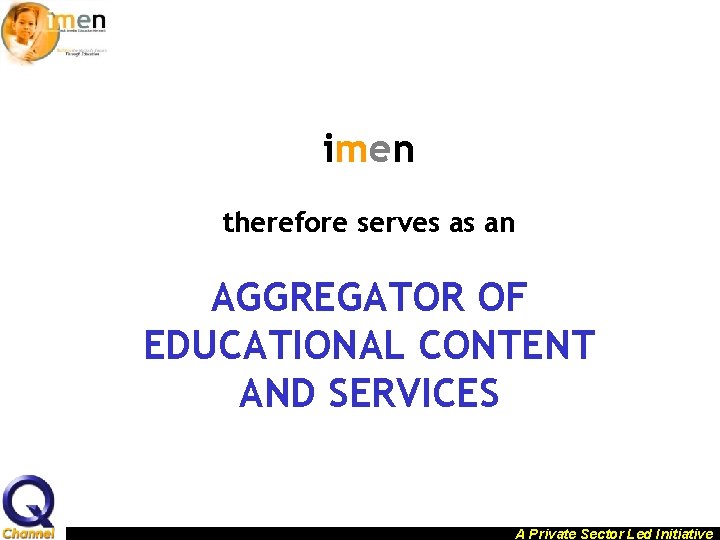 imen therefore serves as an AGGREGATOR OF EDUCATIONAL CONTENT AND SERVICES A Private Sector