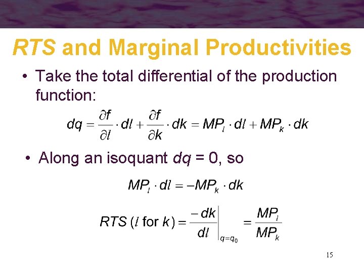 RTS and Marginal Productivities • Take the total differential of the production function: •