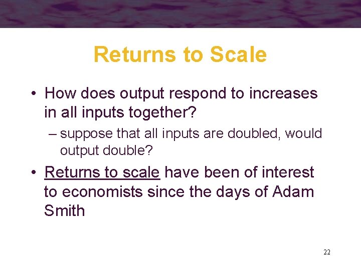 Returns to Scale • How does output respond to increases in all inputs together?