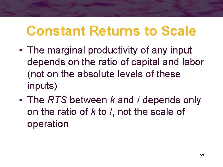 Constant Returns to Scale • The marginal productivity of any input depends on the