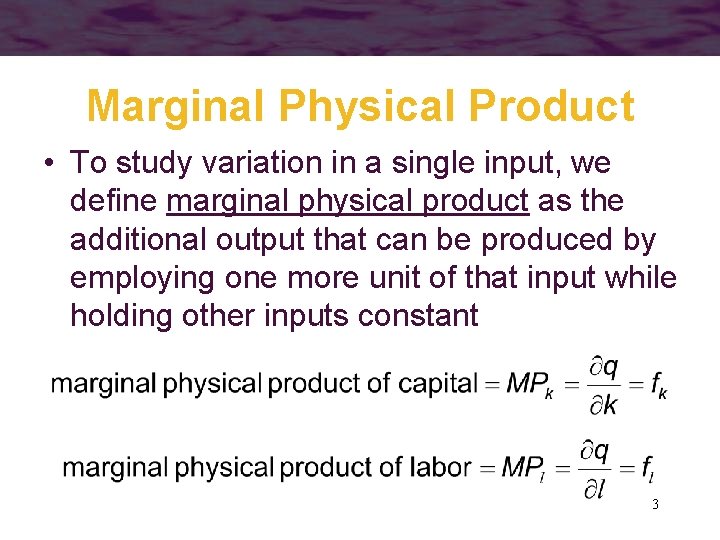 Marginal Physical Product • To study variation in a single input, we define marginal