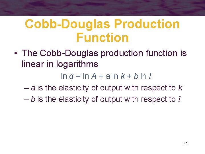 Cobb-Douglas Production Function • The Cobb-Douglas production function is linear in logarithms ln q