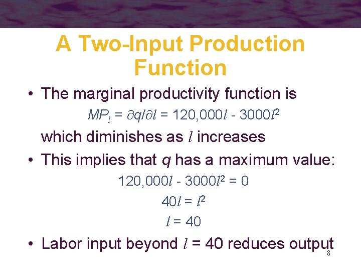 A Two-Input Production Function • The marginal productivity function is MPl = q/ l