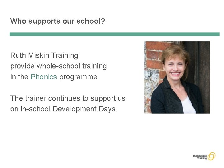 Who supports our school? Ruth Miskin Training provide whole-school training in the Phonics programme.