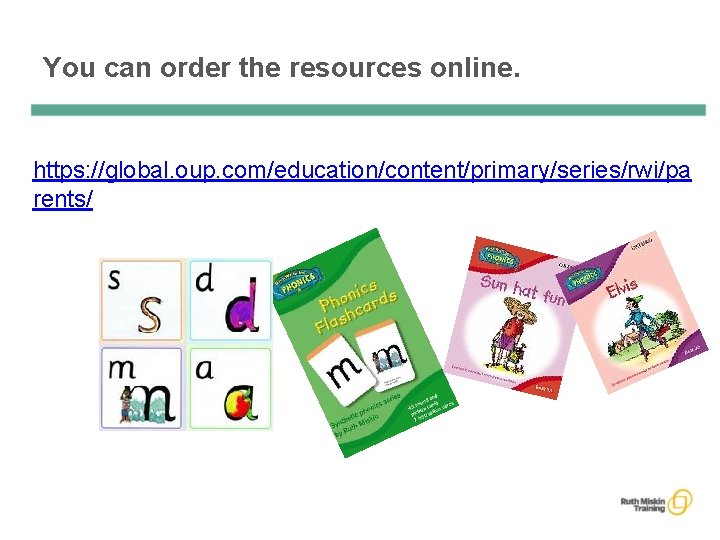 You can order the resources online. https: //global. oup. com/education/content/primary/series/rwi/pa rents/ 