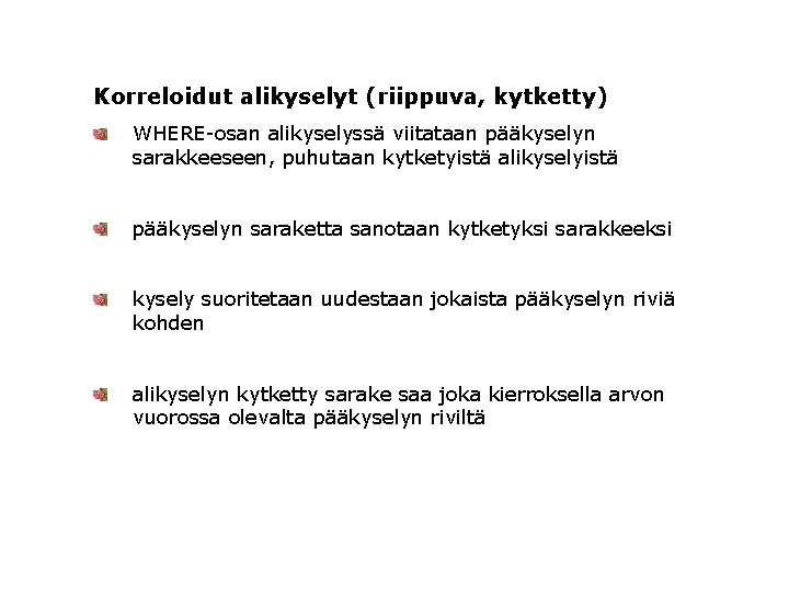 Korreloidut alikyselyt (riippuva, kytketty) WHERE-osan alikyselyssä viitataan pääkyselyn sarakkeeseen, puhutaan kytketyistä alikyselyistä pääkyselyn saraketta