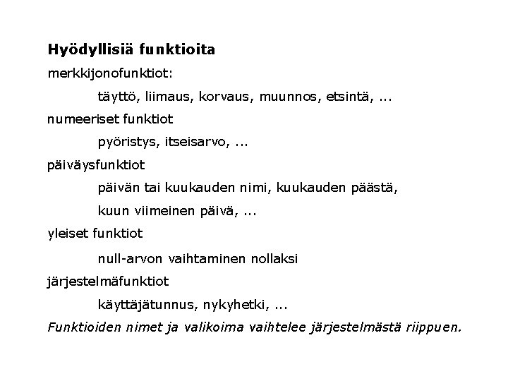 Hyödyllisiä funktioita merkkijonofunktiot: täyttö, liimaus, korvaus, muunnos, etsintä, . . . numeeriset funktiot pyöristys,