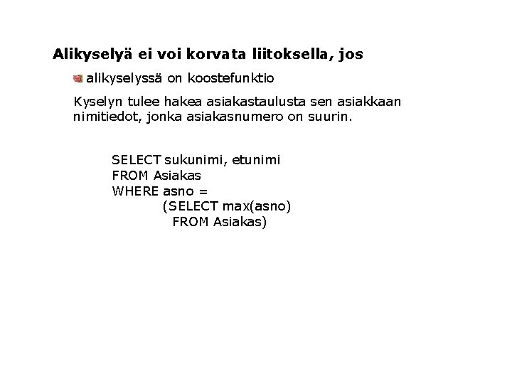  Alikyselyä ei voi korvata liitoksella, jos alikyselyssä on koostefunktio Kyselyn tulee hakea asiakastaulusta