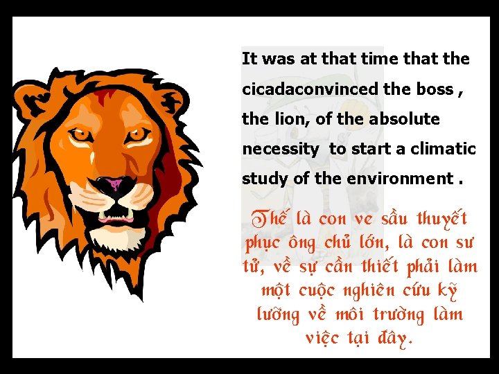 It was at that time that the cicadaconvinced the boss , the lion, of