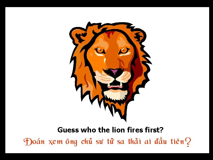 Guess who the lion fires first? Ñoaùn xem oâng chuû sö töû sa thaûi