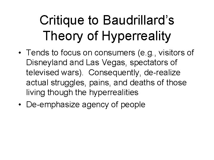 Critique to Baudrillard’s Theory of Hyperreality • Tends to focus on consumers (e. g.