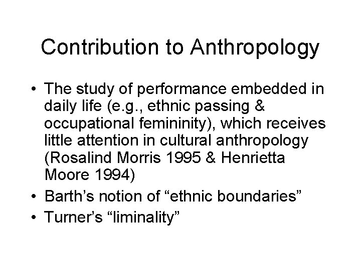 Contribution to Anthropology • The study of performance embedded in daily life (e. g.