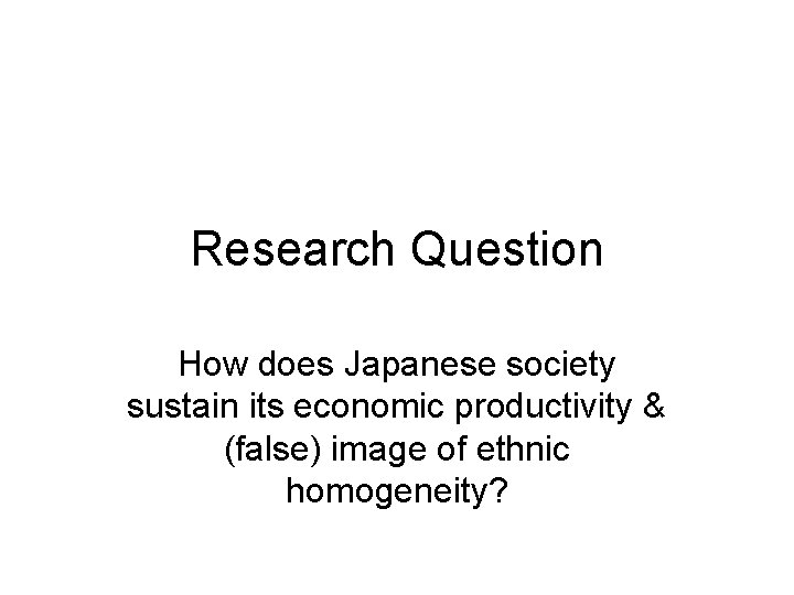 Research Question How does Japanese society sustain its economic productivity & (false) image of