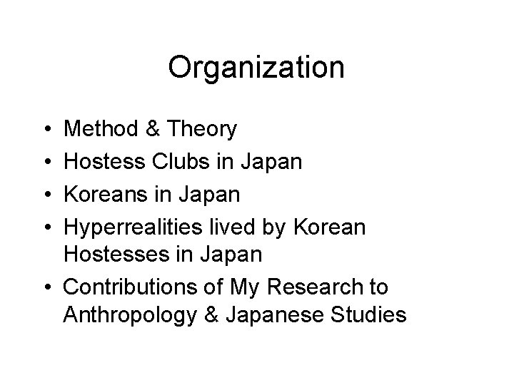 Organization • • Method & Theory Hostess Clubs in Japan Koreans in Japan Hyperrealities