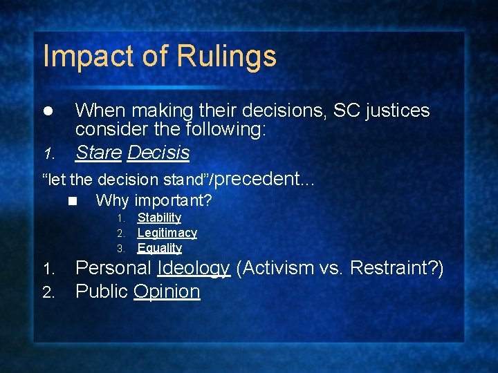 Impact of Rulings When making their decisions, SC justices consider the following: 1. Stare