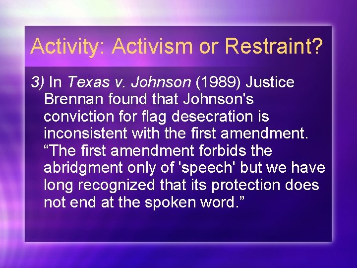 Activity: Activism or Restraint? 3) In Texas v. Johnson (1989) Justice Brennan found that