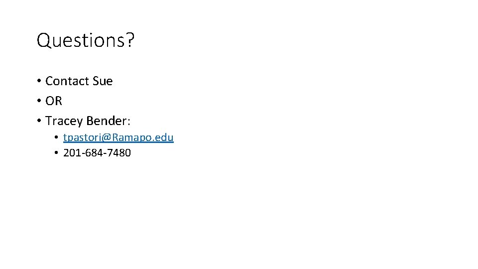 Questions? • Contact Sue • OR • Tracey Bender: • tpastori@Ramapo. edu • 201