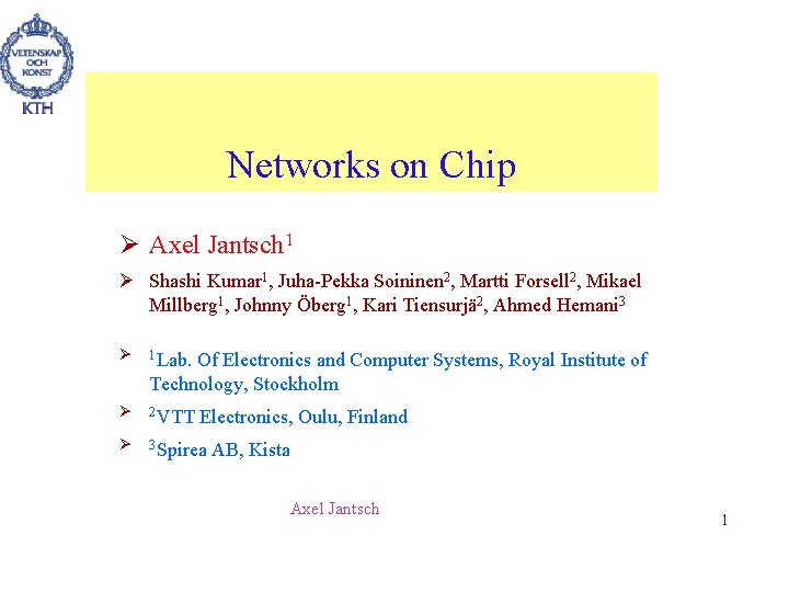 Networks on Chip Ø Axel Jantsch 1 Ø Shashi Kumar 1, Juha-Pekka Soininen 2,