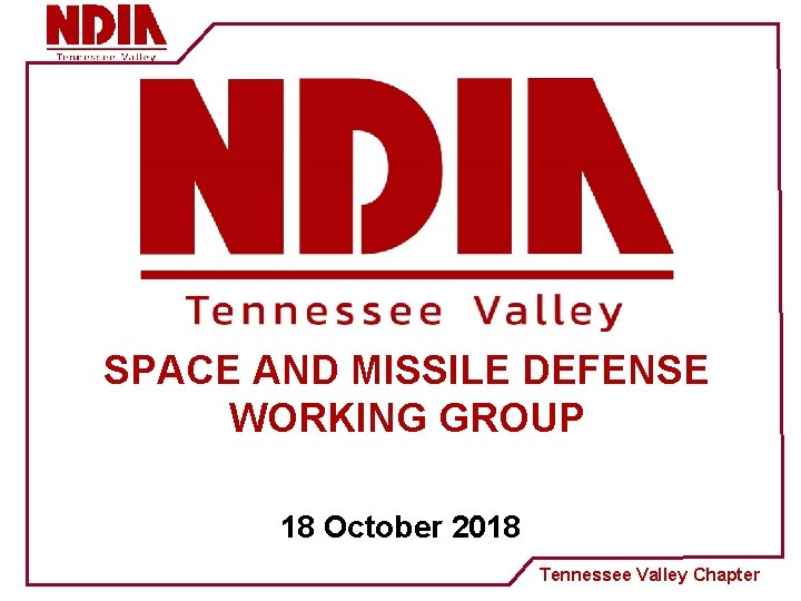 SPACE AND MISSILE DEFENSE WORKING GROUP 18 October 2018 Tennessee Valley Chapter 