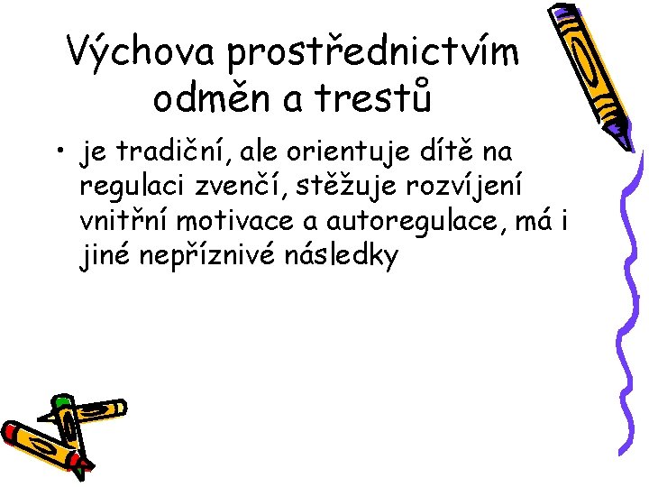 Výchova prostřednictvím odměn a trestů • je tradiční, ale orientuje dítě na regulaci zvenčí,