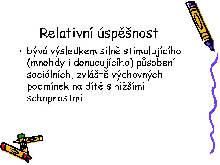 Relativní úspěšnost • bývá výsledkem silně stimulujícího (mnohdy i donucujícího) působení sociálních, zvláště výchovných