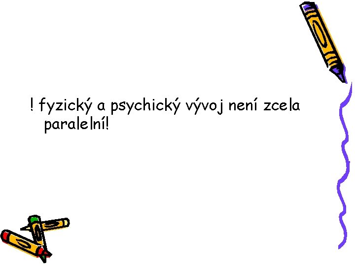 ! fyzický a psychický vývoj není zcela paralelní! 