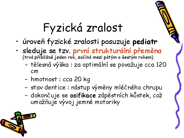 Fyzická zralost • úroveň fyzické zralosti posuzuje pediatr • sleduje se tzv. první strukturální