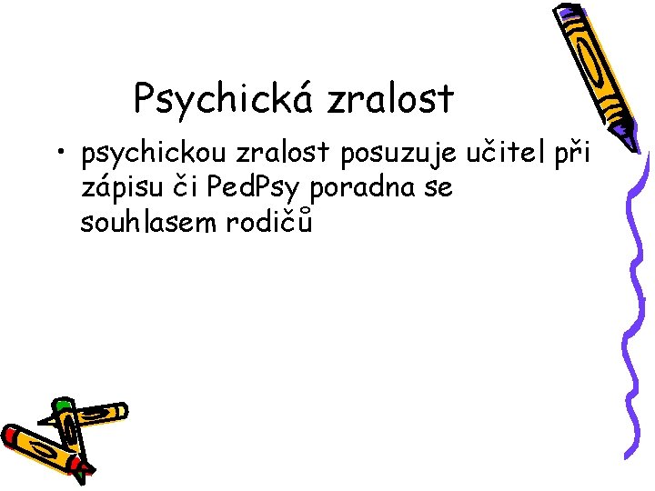 Psychická zralost • psychickou zralost posuzuje učitel při zápisu či Ped. Psy poradna se