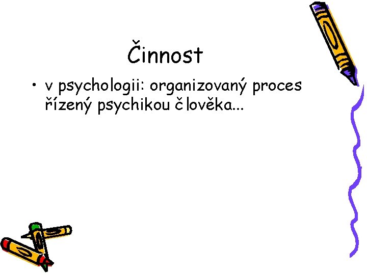 Činnost • v psychologii: organizovaný proces řízený psychikou člověka. . . 