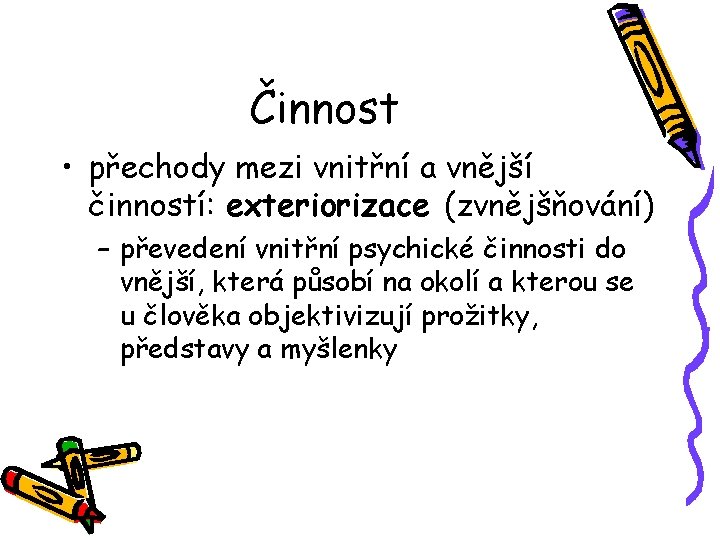 Činnost • přechody mezi vnitřní a vnější činností: exteriorizace (zvnějšňování) – převedení vnitřní psychické