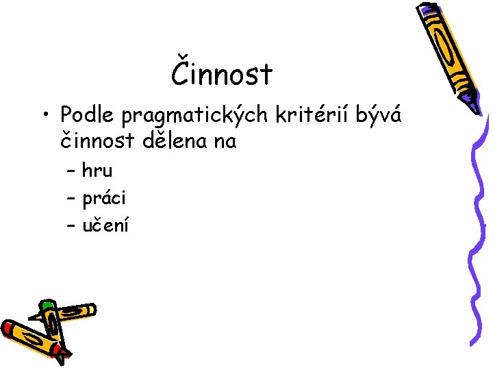 Činnost • Podle pragmatických kritérií bývá činnost dělena na – hru – práci –