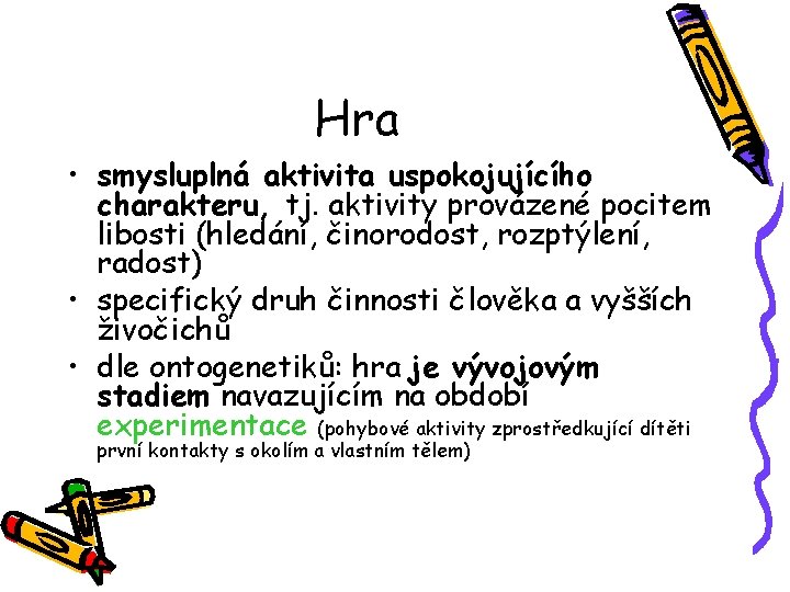 Hra • smysluplná aktivita uspokojujícího charakteru, tj. aktivity provázené pocitem libosti (hledání, činorodost, rozptýlení,