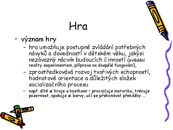 Hra • význam hry – hra umožňuje postupné zvládání potřebných návyků a dovedností v