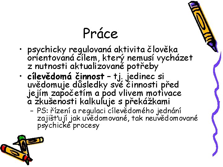 Práce • psychicky regulovaná aktivita člověka orientovaná cílem, který nemusí vycházet z nutnosti aktualizované