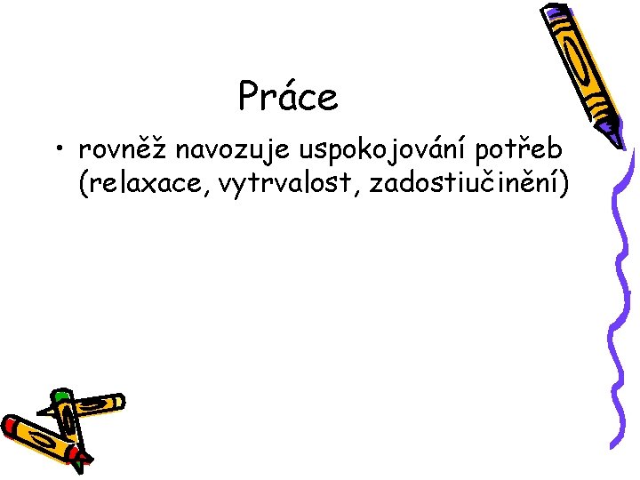 Práce • rovněž navozuje uspokojování potřeb (relaxace, vytrvalost, zadostiučinění) 