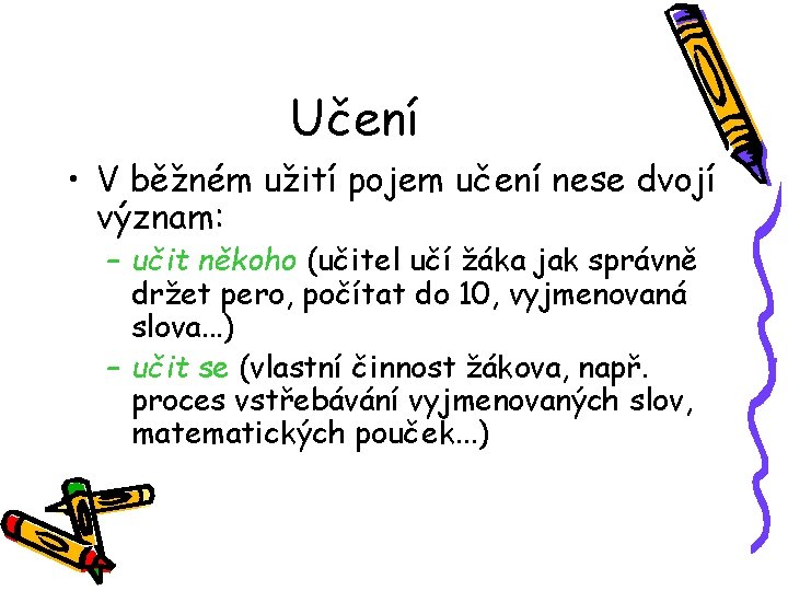 Učení • V běžném užití pojem učení nese dvojí význam: – učit někoho (učitel