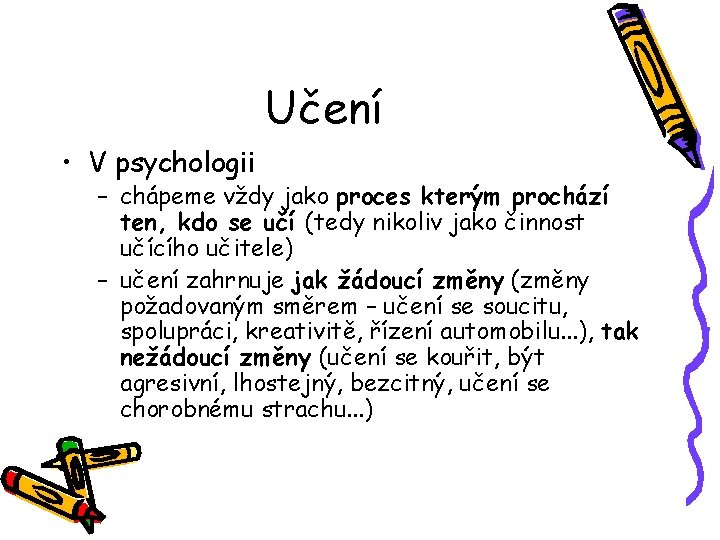 Učení • V psychologii – chápeme vždy jako proces kterým prochází ten, kdo se