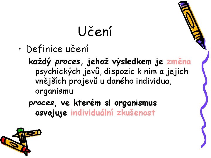 Učení • Definice učení každý proces, jehož výsledkem je změna psychických jevů, dispozic k