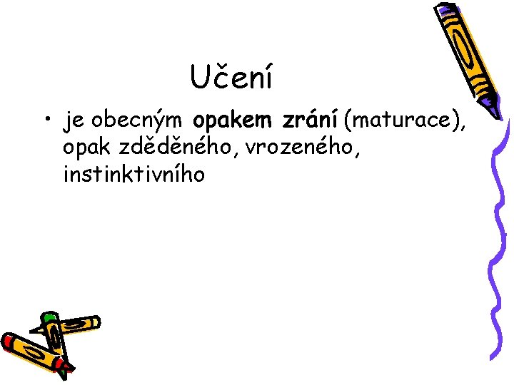 Učení • je obecným opakem zrání (maturace), opak zděděného, vrozeného, instinktivního 