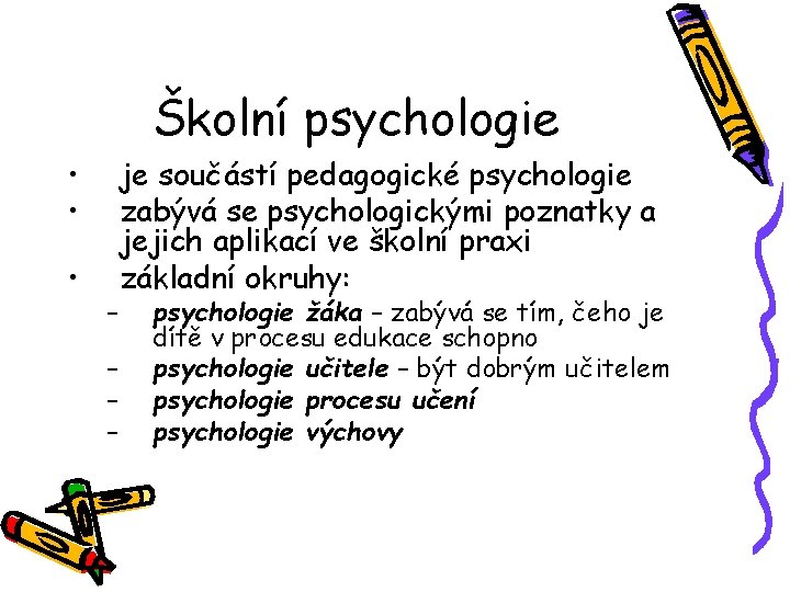 Školní psychologie • • • – – je součástí pedagogické psychologie zabývá se psychologickými