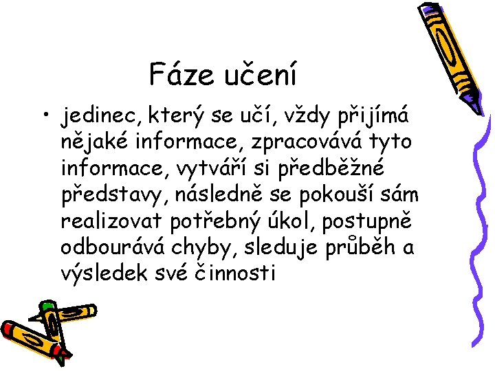 Fáze učení • jedinec, který se učí, vždy přijímá nějaké informace, zpracovává tyto informace,