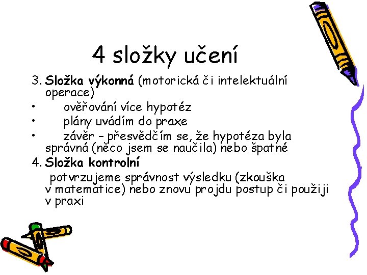 4 složky učení 3. Složka výkonná (motorická či intelektuální operace) • ověřování více hypotéz