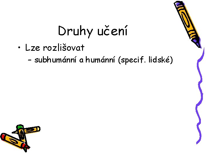 Druhy učení • Lze rozlišovat – subhumánní a humánní (specif. lidské) 