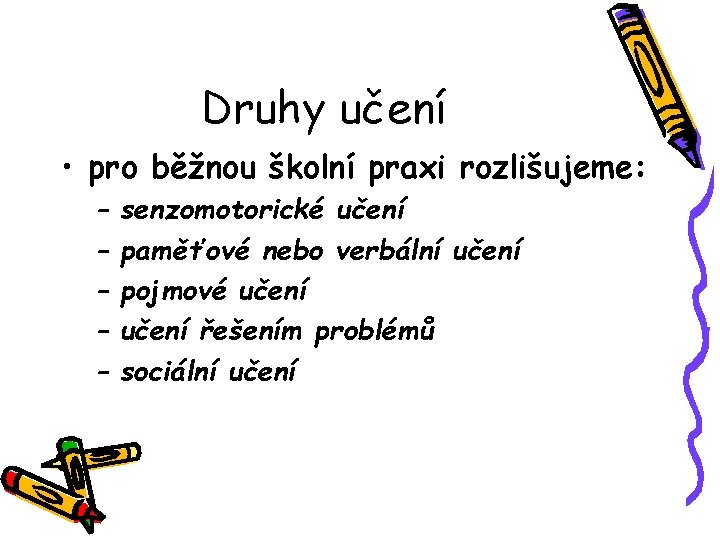 Druhy učení • pro běžnou školní praxi rozlišujeme: – – – senzomotorické učení paměťové