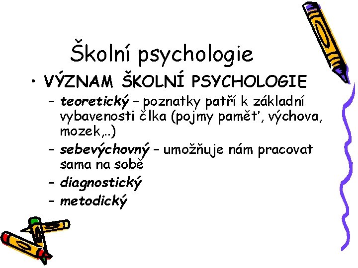 Školní psychologie • VÝZNAM ŠKOLNÍ PSYCHOLOGIE – teoretický – poznatky patří k základní vybavenosti