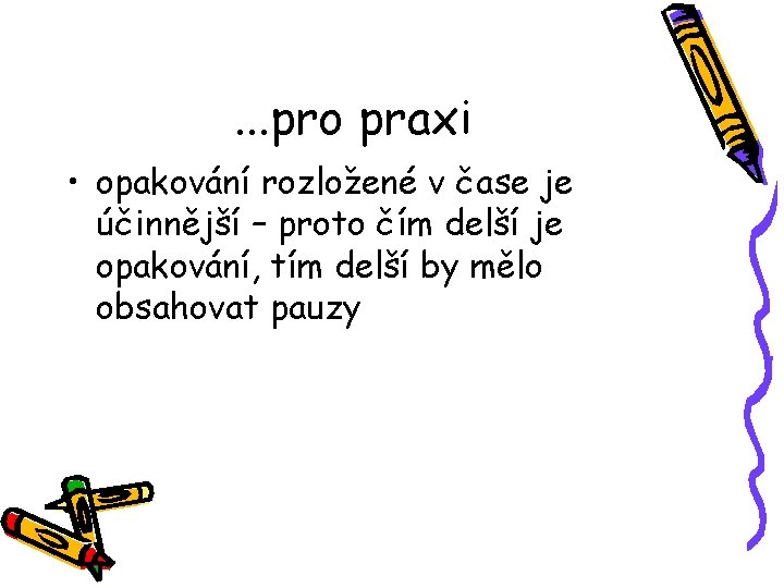 . . . pro praxi • opakování rozložené v čase je účinnější – proto